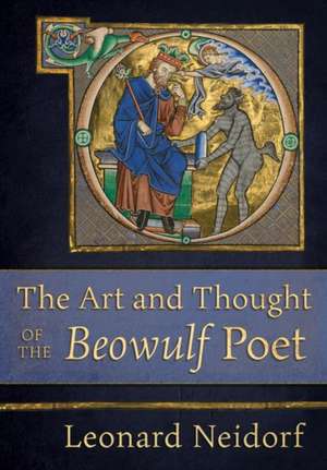 The Art and Thought of the "Beowulf" Poet de Leonard Neidorf