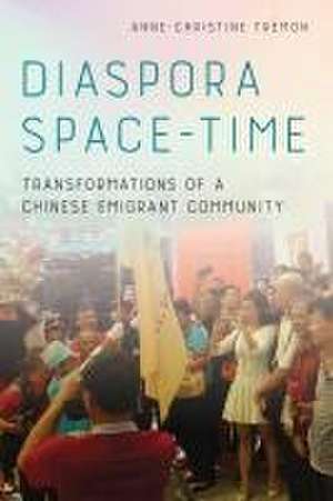 Diaspora Space–Time – Transformations of a Chinese Emigrant Community de Anne–christine Trémon