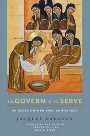 To Govern Is to Serve – An Essay on Medieval Democracy de Jacques Dalarun