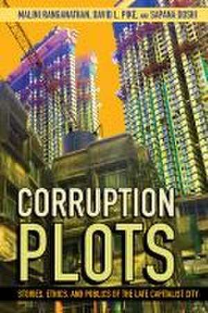 Corruption Plots – Stories, Ethics, and Publics of the Late Capitalist City de Malini Ranganathan