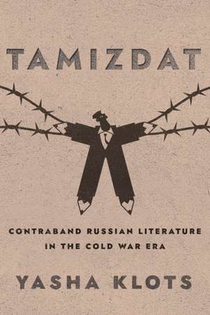 Tamizdat – Contraband Russian Literature in the Cold War Era de Yasha Yakov Klots