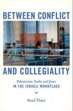 Between Conflict and Collegiality – Palestinian Arabs and Jews in the Israeli Workplace de Asaf Darr