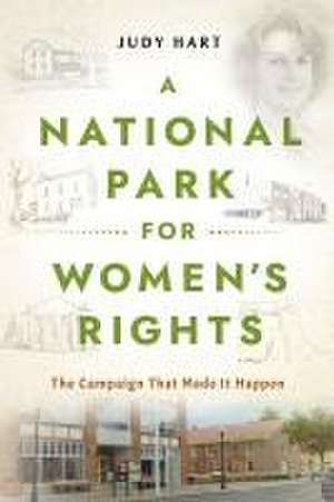 A National Park for Women`s Rights – The Campaign That Made It Happen de Judy Hart