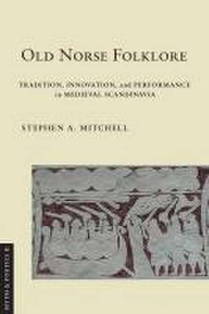 Old Norse Folklore – Tradition, Innovation, and Performance in Medieval Scandinavia de Stephen A. Mitchell