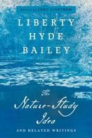 The Nature–Study Idea – And Related Writings de Liberty Hyde Bailey