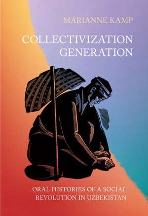 Collectivization Generation – Oral Histories of a Social Revolution in Uzbekistan de Marianne Kamp