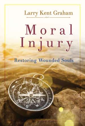 Moral Injury: Restoring Wounded Souls de Larry Graham