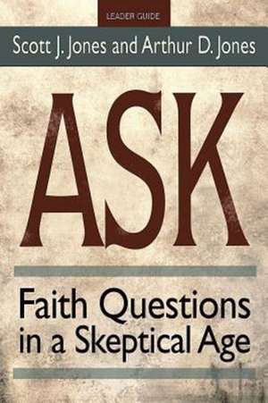 Ask Leader Guide: Faith Questions in a Skeptical Age de Scott J. Jones