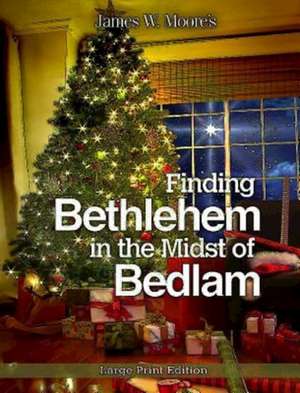 Finding Bethlehem in the Midst of Bedlam: An Advent Study de James W. Moore