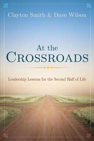 At the Crossroads: Leadership Lessons for the Second Half of Life de Clayton Smith