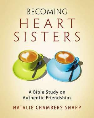 Becoming Heart Sisters - Women's Bible Study Participant Workbook de Natalie Chambers Snapp