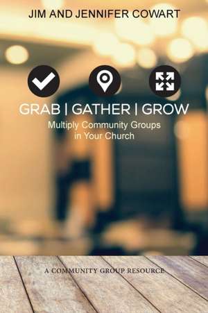 Grab, Gather, Grow: Multiply Community Groups in Your Church de Jennifer Cowart