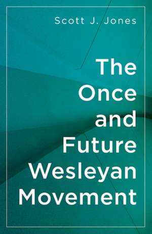 The Once and Future Wesleyan Movement de Scott J. Jones