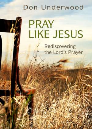 Pray Like Jesus de Don Underwood
