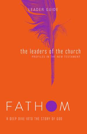 Fathom Bible Studies: The Leaders of the Church Leader Guide (Gospels, Acts, and the New Testament Letters) de Lyndsey Medford