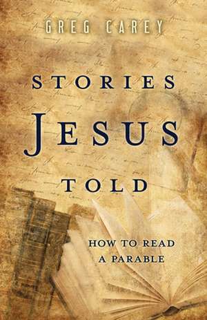 Stories Jesus Told de Greg Carey