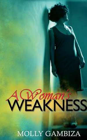 A Woman's Weakness de Molly Gambiza