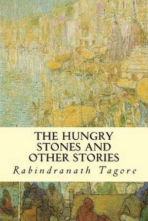 The Hungry Stones and Other Stories de Rabindranath Tagore