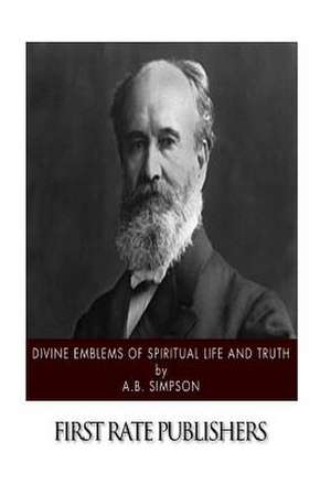 Divine Emblems of Spiritual Life and Truth de A. B. Simpson