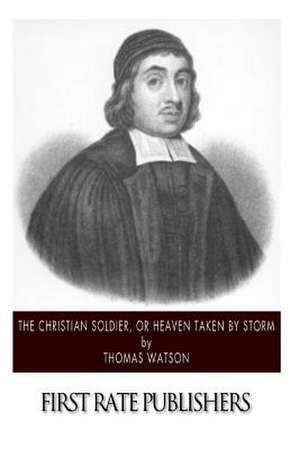 The Christian Soldier, or Heaven Taken by Storm de Thomas Watson