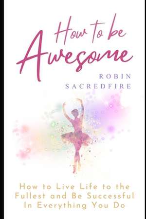 How to Be Awesome de Robin Sacredfire