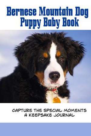 Bernese Mountain Dog Puppy Baby Book de Debbie Miller