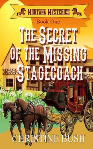 The Secret of the Missing Stagecoach de Christine Bush