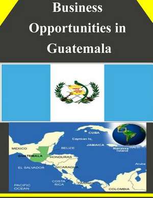 Business Opportunities in Guatemala de U S Dept of Commerce