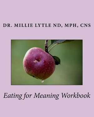 Eating for Meaning Workbook de Cns Dr Millie Lytle Nd