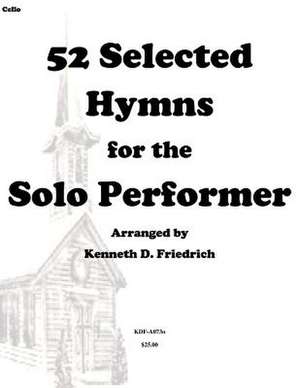 52 Selected Hymns for the Solo Performer-Cello Version de Kenneth D. Friedrich