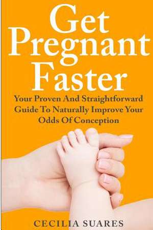 Get Pregnant Faster de Cecilia Suares