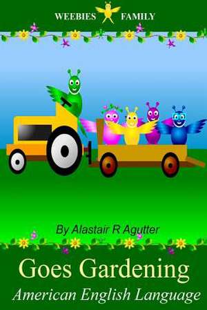 Weebies Family Goes Gardening American English de MR Alastair R. Agutter