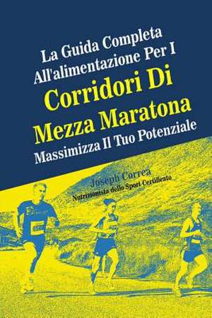 La Guida Completa All'alimentazione Per I Corridori Di Mezza Maratona de Correa (Nutrizionista Dello Sport Certif