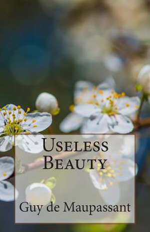 Useless Beauty de Guy De Maupassant