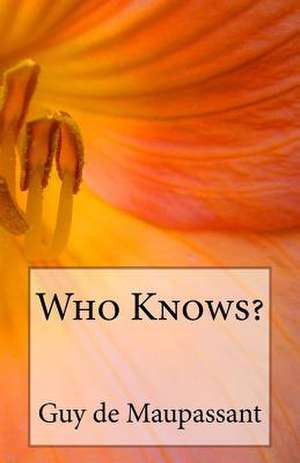 Who Knows? de Guy De Maupassant