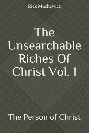 The Unsearchable Riches of Christ Vol. 1 de Rick Muchewicz