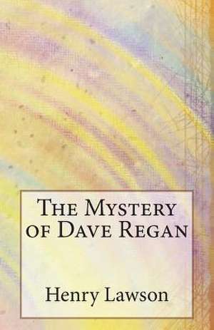 The Mystery of Dave Regan de Henry Lawson