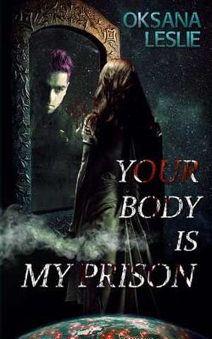 Your Body Is My Prison de Oksana Leslie