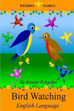 Weebies Family Bird Watching English Language de MR Alastair R. Agutter