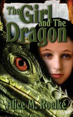 The Girl and the Dragon de Alice M. Roelke