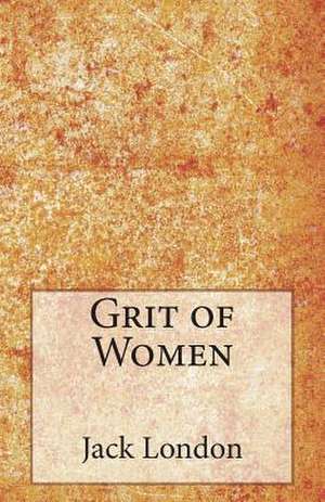 Grit of Women de Jack London