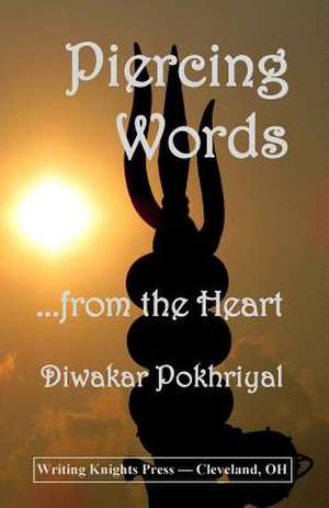 Piercing Words ...from the Heart de Diwakar Pokhriyal