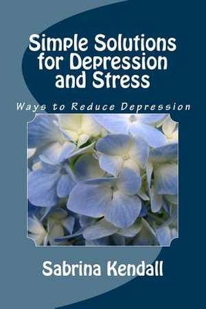 Simple Solutions for Depression and Stress de Sabrina Kendall