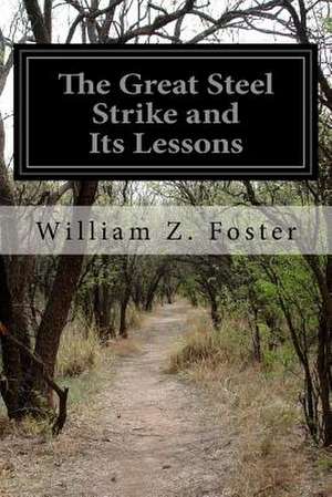 The Great Steel Strike and Its Lessons de William Z. Foster