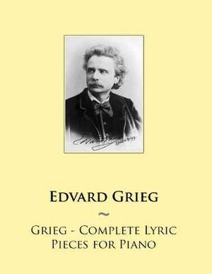 Grieg - Complete Lyric Pieces for Piano de Edvard Grieg