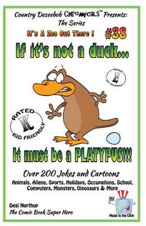 If It's Not a Duck - It Must Be a Platypus - Over 200 Jokes + Cartoons - Animals, Aliens, Sports, Holidays, Occupations, School, Computers, Monsters, de Desi Northup