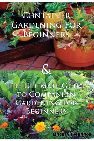 Container Gardening for Beginners & the Ultimate Guide to Companion Gardening for Beginners de Lindsey Pylarinos