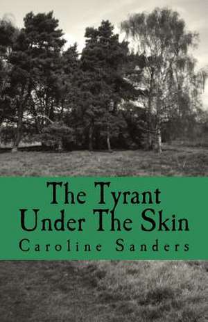 The Tyrant Under the Skin de Caroline Sanders