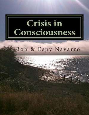 Crisis in Consciousness de Bob &. Espy Navarro