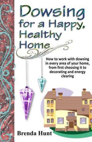 Dowsing for a Healthy, Happy Home de Brenda Hunt